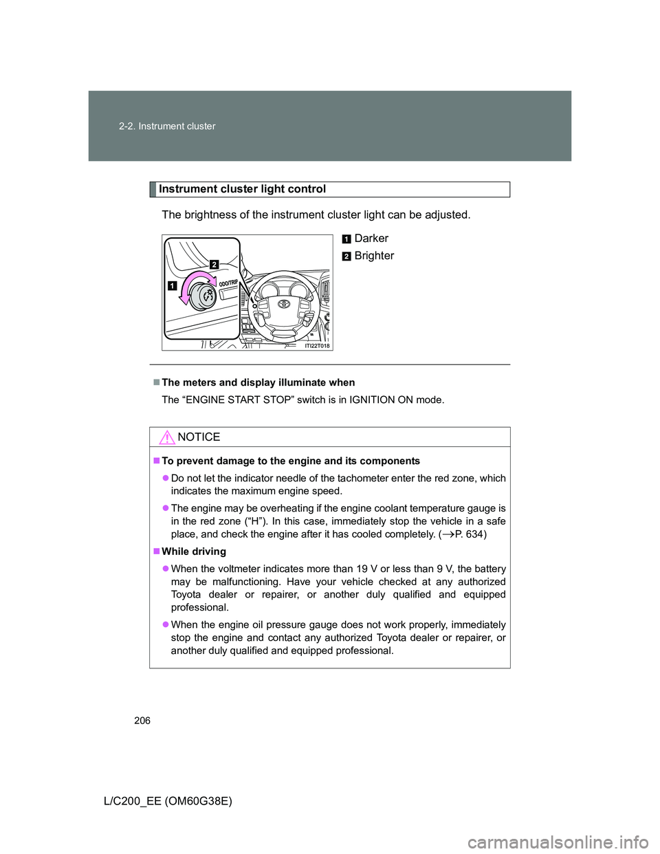 TOYOTA LAND CRUISER 2012 Owners Manual 206 2-2. Instrument cluster
L/C200_EE (OM60G38E)
Instrument cluster light control
The brightness of the instrument cluster light can be adjusted.
Darker
Brighter
The meters and display illuminate w TOYOTA LAND CRUISER 2012 Owners Manual 206 2-2. Instrument cluster
L/C200_EE (OM60G38E)
Instrument cluster light control
The brightness of the instrument cluster light can be adjusted.
Darker
Brighter
The meters and display illuminate w
