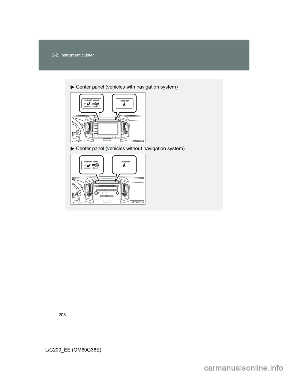TOYOTA LAND CRUISER 2012  Owners Manual 208 2-2. Instrument cluster
L/C200_EE (OM60G38E)
Center panel (vehicles with navigation system)
Center panel (vehicles without navigation system)
ITY22C018 