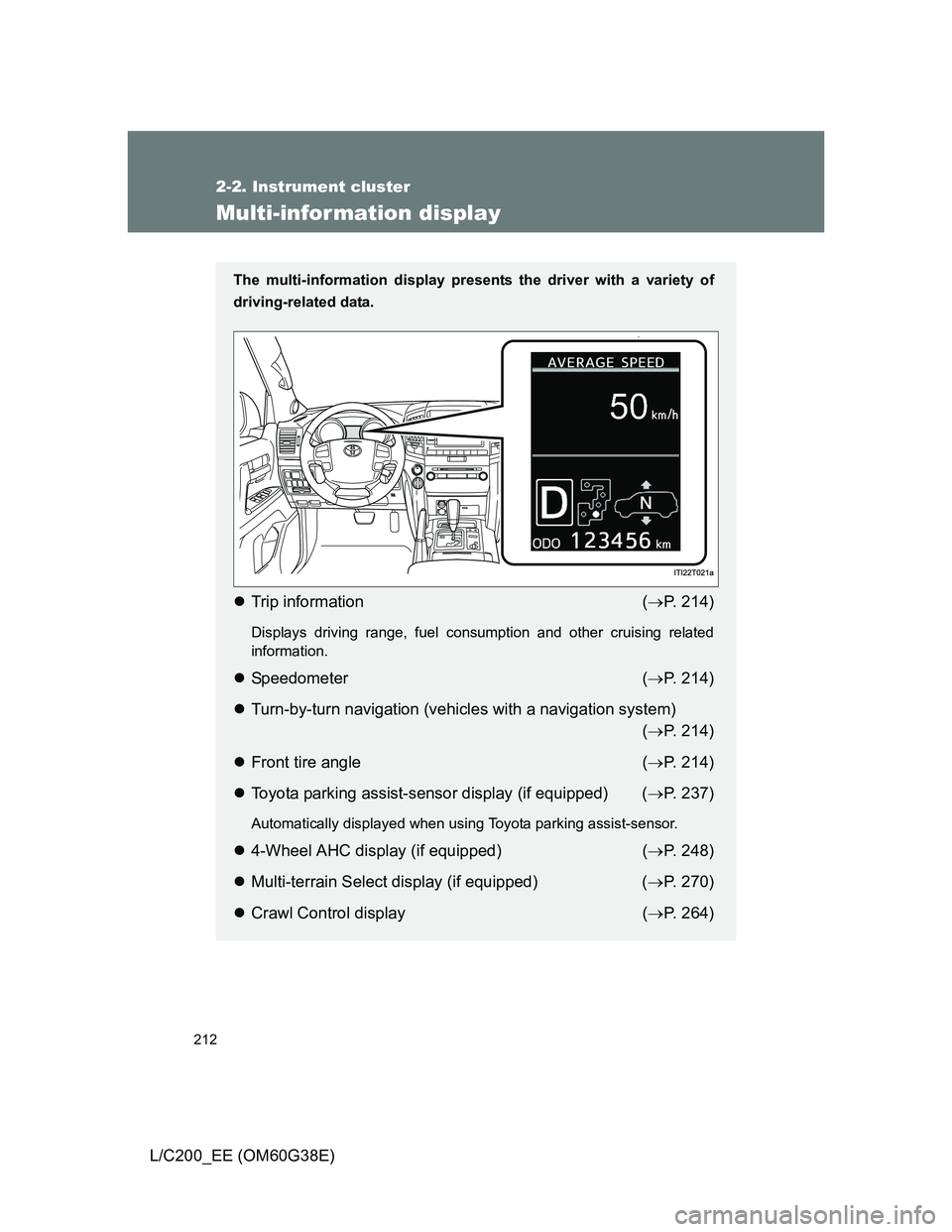 TOYOTA LAND CRUISER 2012 Owners Manual 212
2-2. Instrument cluster
L/C200_EE (OM60G38E)
Multi-infor mation display
The multi-information display presents the driver with a variety of
driving-related data.
Trip information (P. 214)
Di TOYOTA LAND CRUISER 2012 Owners Manual 212
2-2. Instrument cluster
L/C200_EE (OM60G38E)
Multi-infor mation display
The multi-information display presents the driver with a variety of
driving-related data.
Trip information (P. 214)
Di