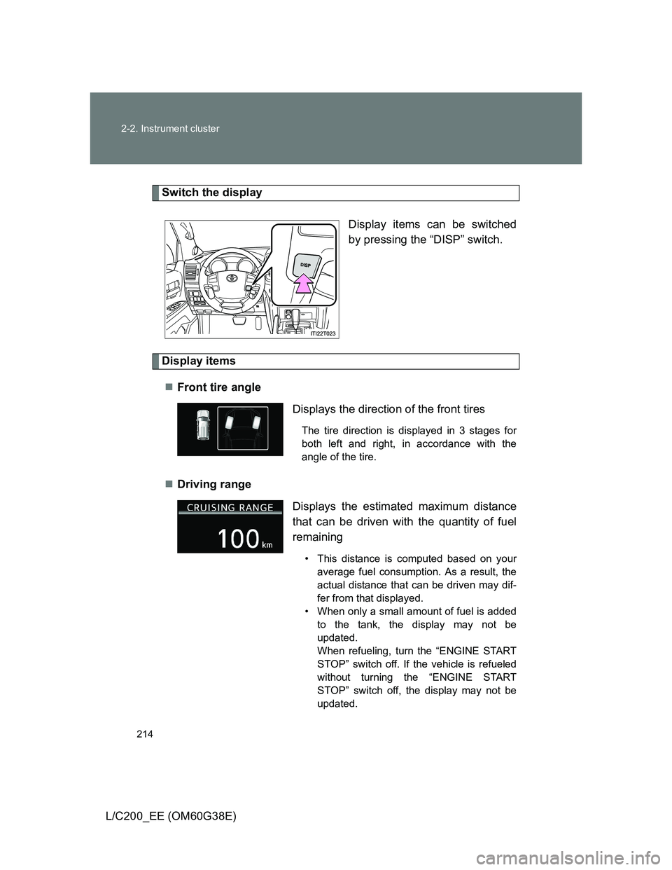 TOYOTA LAND CRUISER 2012 Owners Manual 214 2-2. Instrument cluster
L/C200_EE (OM60G38E)
Switch the display
Display items can be switched
by pressing the “DISP” switch.
Display items
Front tire angle
Driving range
Displays the di TOYOTA LAND CRUISER 2012 Owners Manual 214 2-2. Instrument cluster
L/C200_EE (OM60G38E)
Switch the display
Display items can be switched
by pressing the “DISP” switch.
Display items
Front tire angle
Driving range
Displays the di