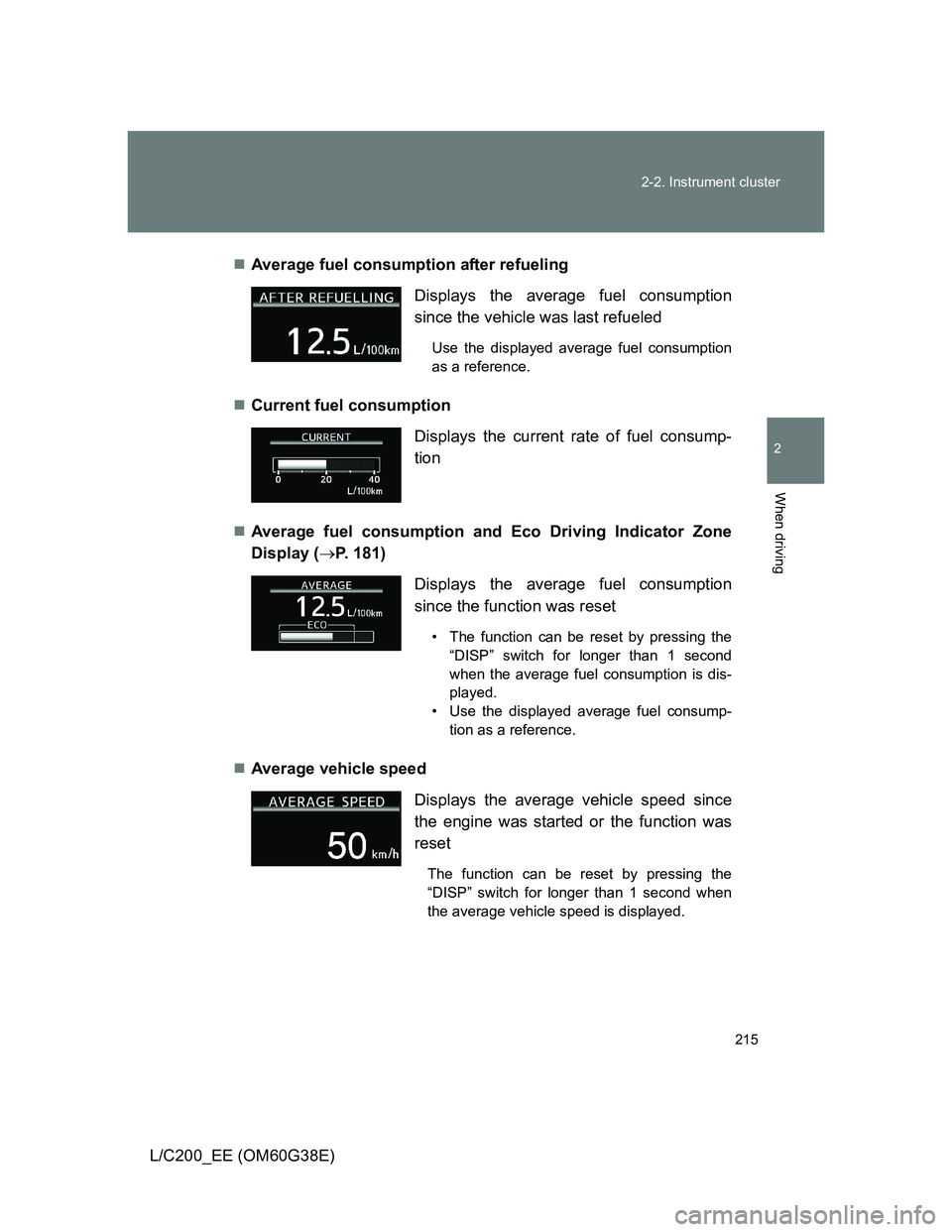 TOYOTA LAND CRUISER 2012 Owners Manual 215 2-2. Instrument cluster
2
When driving
L/C200_EE (OM60G38E)Average fuel consumption after refueling
Current fuel consumption
Average fuel consumption and Eco Driving Indicator Zone
Displ TOYOTA LAND CRUISER 2012 Owners Manual 215 2-2. Instrument cluster
2
When driving
L/C200_EE (OM60G38E)Average fuel consumption after refueling
Current fuel consumption
Average fuel consumption and Eco Driving Indicator Zone
Displ
