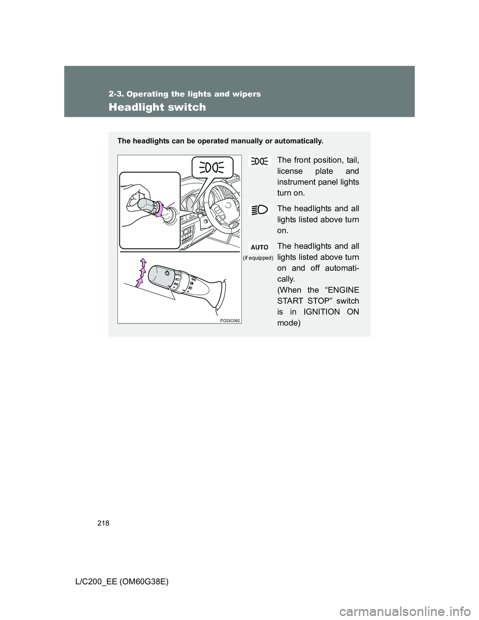 TOYOTA LAND CRUISER 2012 Owners Manual 218
L/C200_EE (OM60G38E)
2-3. Operating the lights and wipers
Headlight switch
The headlights can be operated manually or automatically.
The front position, tail,
license plate and
instrument panel li TOYOTA LAND CRUISER 2012 Owners Manual 218
L/C200_EE (OM60G38E)
2-3. Operating the lights and wipers
Headlight switch
The headlights can be operated manually or automatically.
The front position, tail,
license plate and
instrument panel li