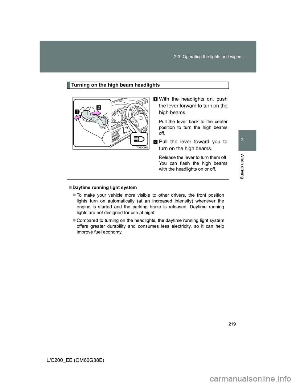 TOYOTA LAND CRUISER 2012 Owners Manual 219 2-3. Operating the lights and wipers
2
When driving
L/C200_EE (OM60G38E)
Turning on the high beam headlights
With the headlights on, push
the lever forward to turn on the
high beams.
Pull the lev TOYOTA LAND CRUISER 2012 Owners Manual 219 2-3. Operating the lights and wipers
2
When driving
L/C200_EE (OM60G38E)
Turning on the high beam headlights
With the headlights on, push
the lever forward to turn on the
high beams.
Pull the lev