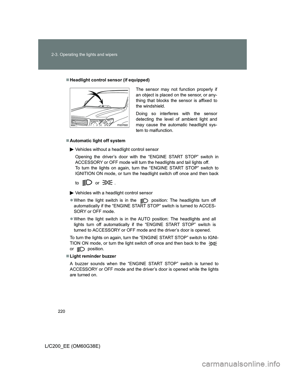 TOYOTA LAND CRUISER 2012 Owners Manual 220 2-3. Operating the lights and wipers
L/C200_EE (OM60G38E)
Headlight control sensor (if equipped)
Automatic light off system
Vehicles without a headlight control sensor
Opening the driver’s TOYOTA LAND CRUISER 2012 Owners Manual 220 2-3. Operating the lights and wipers
L/C200_EE (OM60G38E)
Headlight control sensor (if equipped)
Automatic light off system
Vehicles without a headlight control sensor
Opening the driver’s
