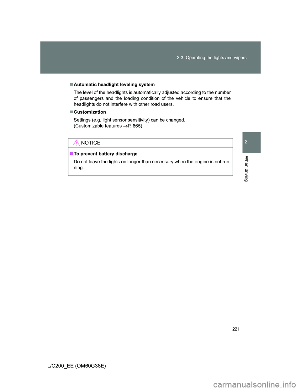 TOYOTA LAND CRUISER 2012  Owners Manual 221 2-3. Operating the lights and wipers
2
When driving
L/C200_EE (OM60G38E)
Automatic headlight leveling system 
The level of the headlights is automatically adjusted according to the number
of pa