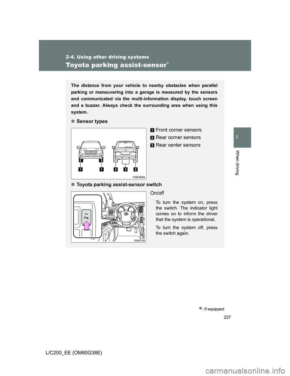 TOYOTA LAND CRUISER 2012  Owners Manual 237
2-4. Using other driving systems
2
When driving
L/C200_EE (OM60G38E)
Toyota parking assist-sensor
: If equipped
The distance from your vehicle to nearby obstacles when parallel
parking or ma