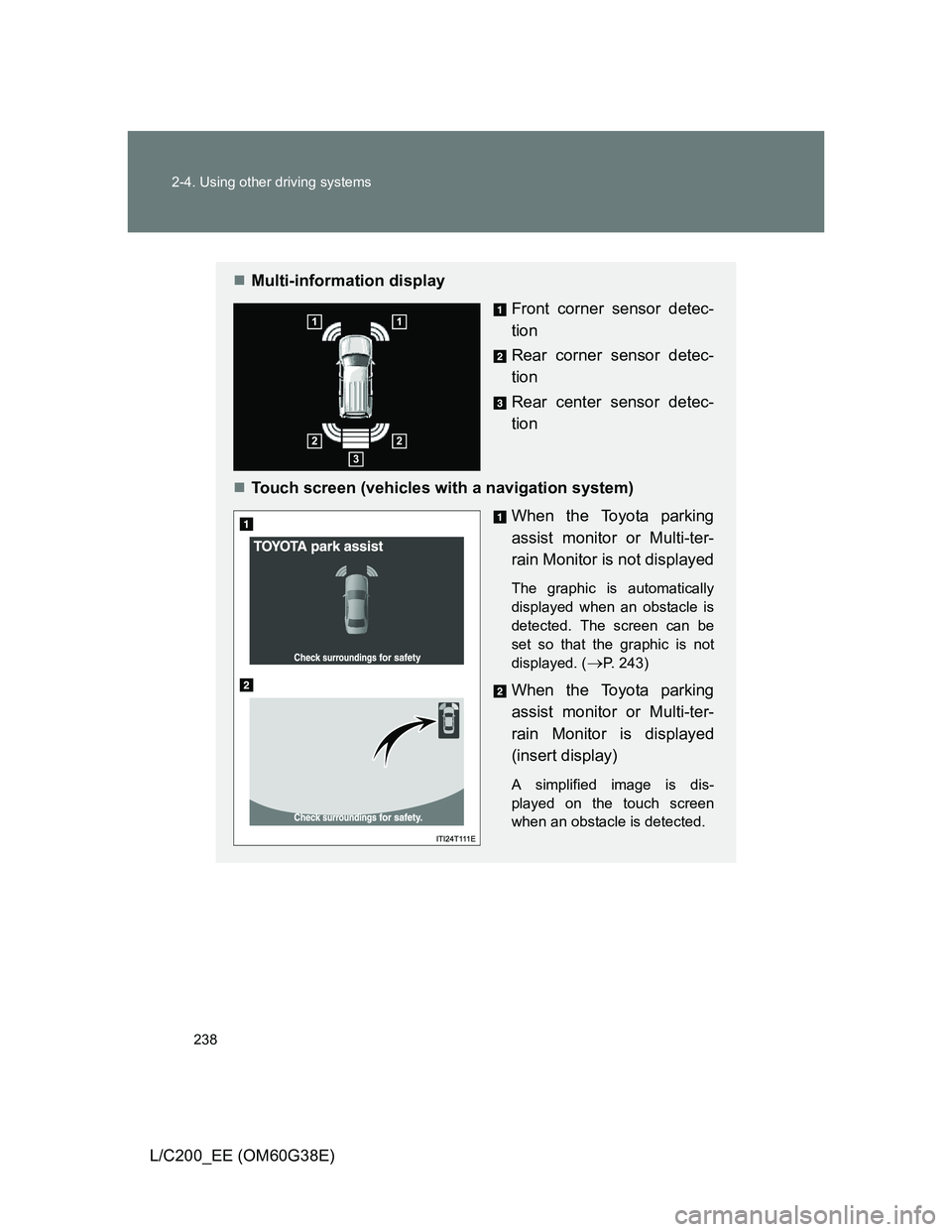 TOYOTA LAND CRUISER 2012  Owners Manual 238 2-4. Using other driving systems
L/C200_EE (OM60G38E)
Multi-information display
Front corner sensor detec-
tion
Rear corner sensor detec-
tion
Rear center sensor detec-
tion
Touch screen (ve