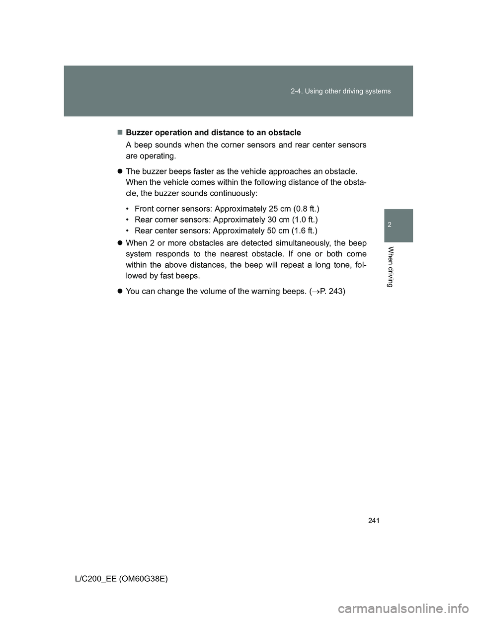 TOYOTA LAND CRUISER 2012  Owners Manual 241 2-4. Using other driving systems
2
When driving
L/C200_EE (OM60G38E)Buzzer operation and distance to an obstacle
A beep sounds when the corner sensors and rear center sensors
are operating.
