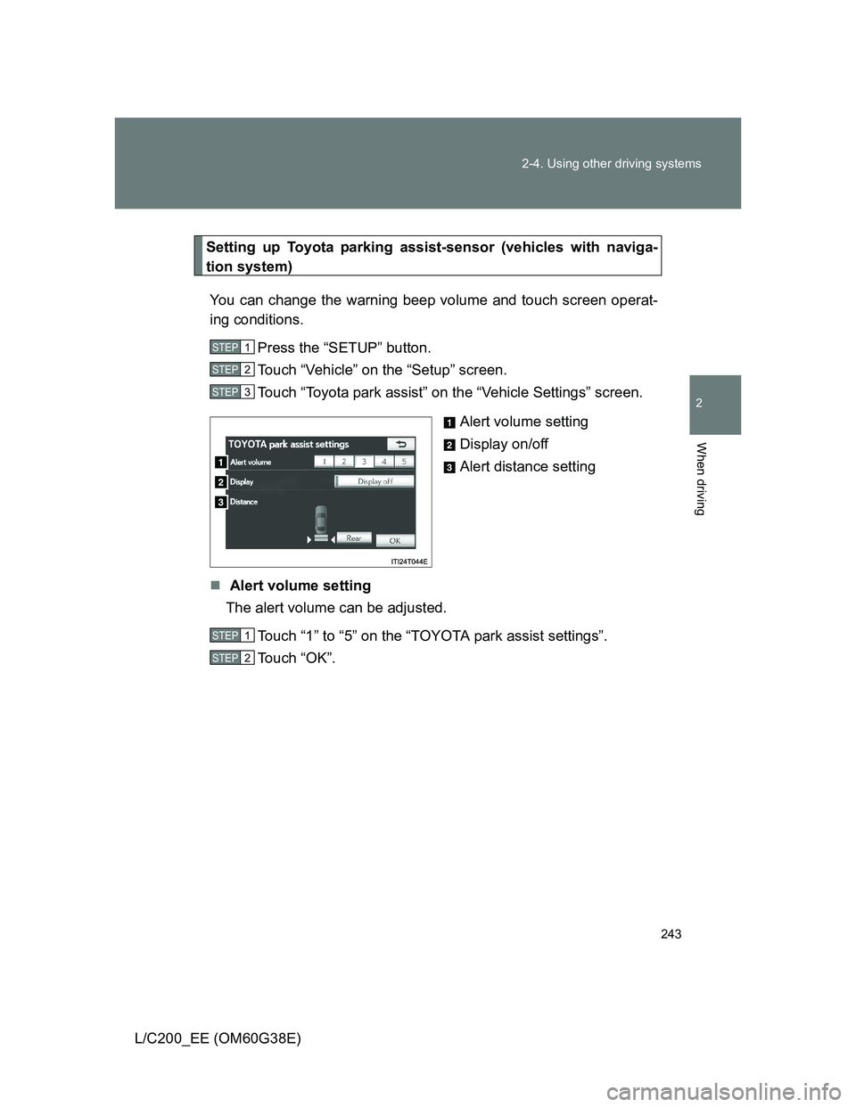 TOYOTA LAND CRUISER 2012  Owners Manual 243 2-4. Using other driving systems
2
When driving
L/C200_EE (OM60G38E)
Setting up Toyota parking assist-sensor (vehicles with naviga-
tion system)
You can change the warning beep volume and touch sc