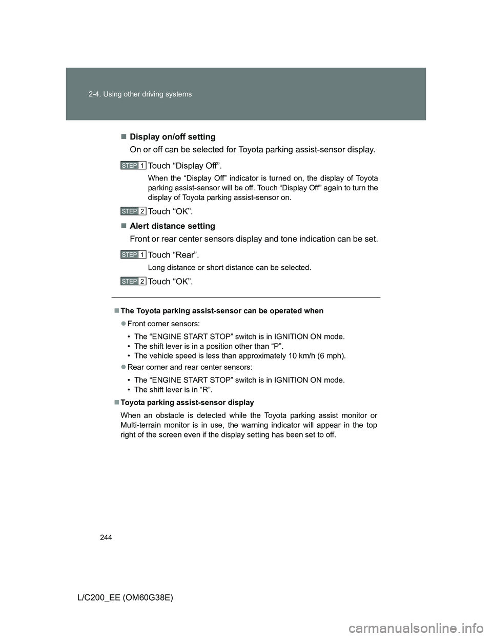 TOYOTA LAND CRUISER 2012  Owners Manual 244 2-4. Using other driving systems
L/C200_EE (OM60G38E)Display on/off setting
On or off can be selected for Toyota parking assist-sensor display.
Touch “Display Off”.
When the “Display Off