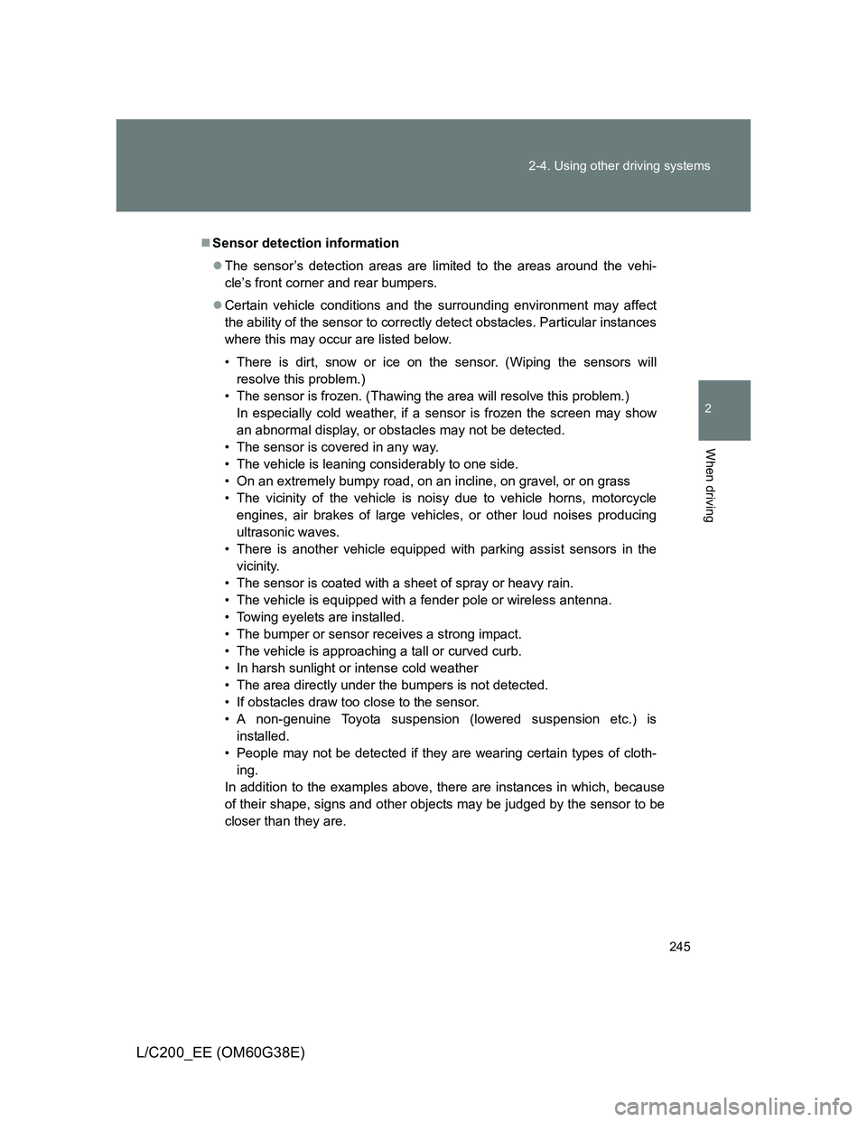 TOYOTA LAND CRUISER 2012  Owners Manual 245 2-4. Using other driving systems
2
When driving
L/C200_EE (OM60G38E)
Sensor detection information
The sensor’s detection areas are limited to the areas around the vehi-
cle’s front corne