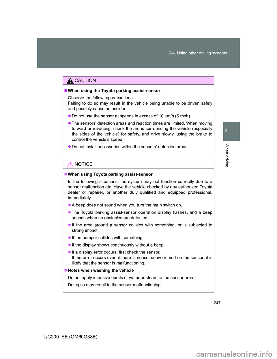 TOYOTA LAND CRUISER 2012  Owners Manual 247 2-4. Using other driving systems
2
When driving
L/C200_EE (OM60G38E)
CAUTION
When using the Toyota parking assist-sensor
Observe the following precautions.
Failing to do so may result in the ve