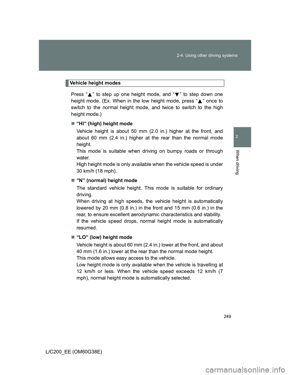 TOYOTA LAND CRUISER 2012  Owners Manual 249 2-4. Using other driving systems
2
When driving
L/C200_EE (OM60G38E)
Vehicle height modes
Press “ ” to step up one height mode, and “ ” to step down one
height mode. (Ex. When in the low h