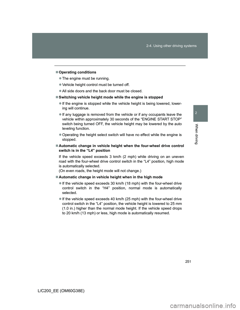TOYOTA LAND CRUISER 2012  Owners Manual 251 2-4. Using other driving systems
2
When driving
L/C200_EE (OM60G38E)
Operating conditions
The engine must be running.
Vehicle height control must be turned off.
All side doors and the 