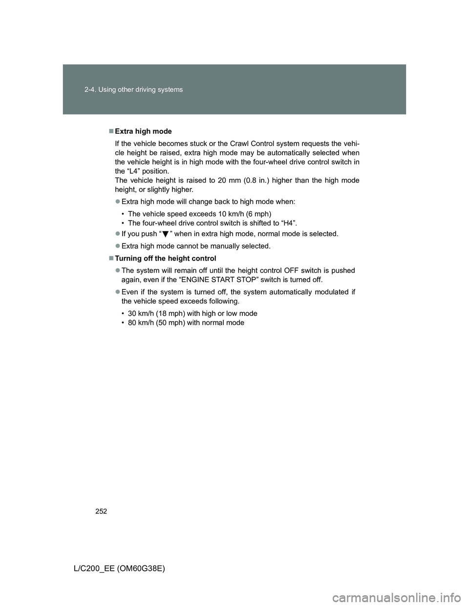 TOYOTA LAND CRUISER 2012  Owners Manual 252 2-4. Using other driving systems
L/C200_EE (OM60G38E)
Extra high mode
If the vehicle becomes stuck or the Crawl Control system requests the vehi-
cle height be raised, extra high mode may be au