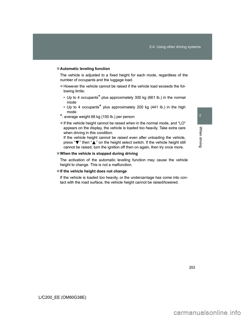 TOYOTA LAND CRUISER 2012  Owners Manual 253 2-4. Using other driving systems
2
When driving
L/C200_EE (OM60G38E)
Automatic leveling function
The vehicle is adjusted to a fixed height for each mode, regardless of the
number of occupants a