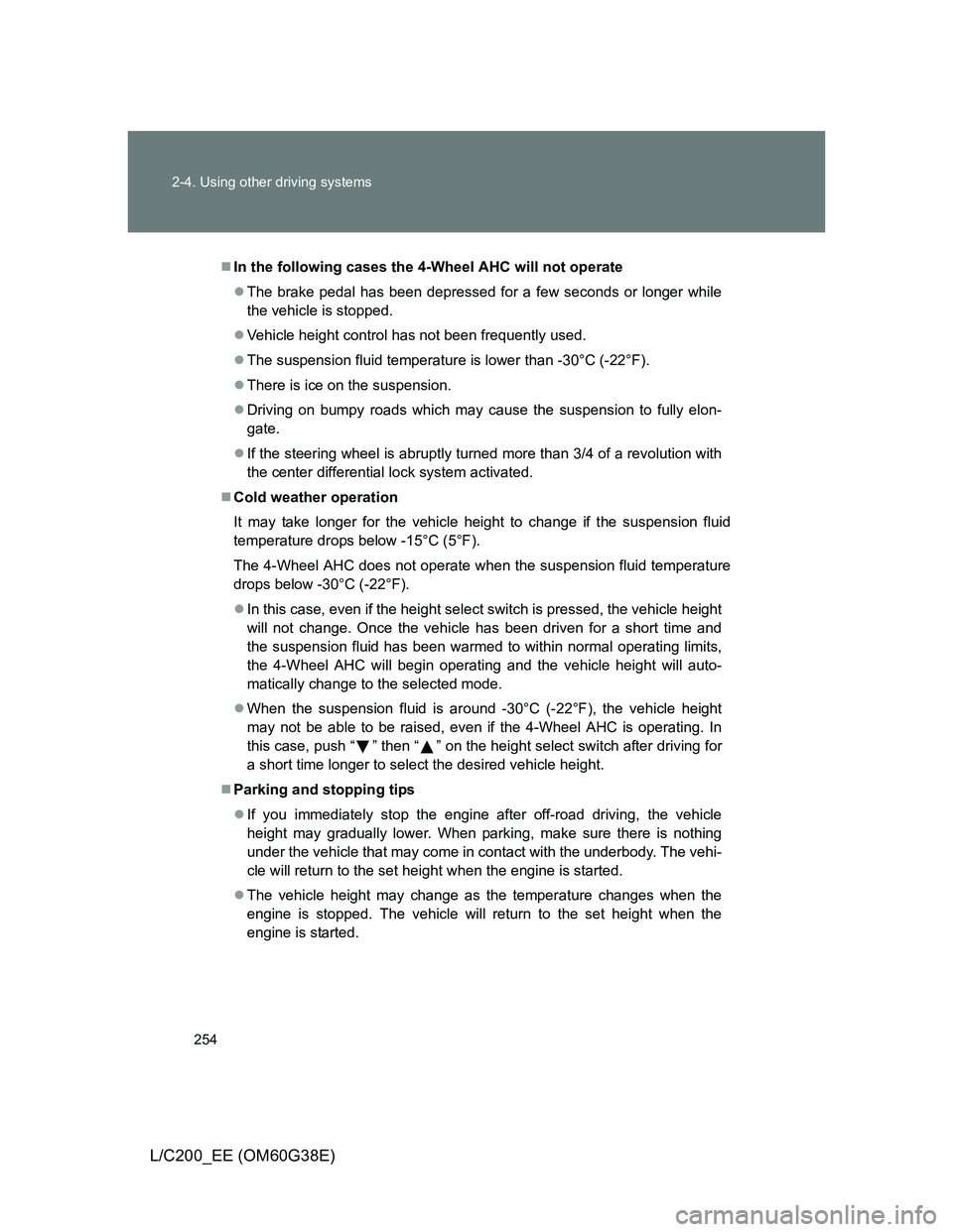 TOYOTA LAND CRUISER 2012  Owners Manual 254 2-4. Using other driving systems
L/C200_EE (OM60G38E)
In the following cases the 4-Wheel AHC will not operate
The brake pedal has been depressed for a few seconds or longer while
the vehicle