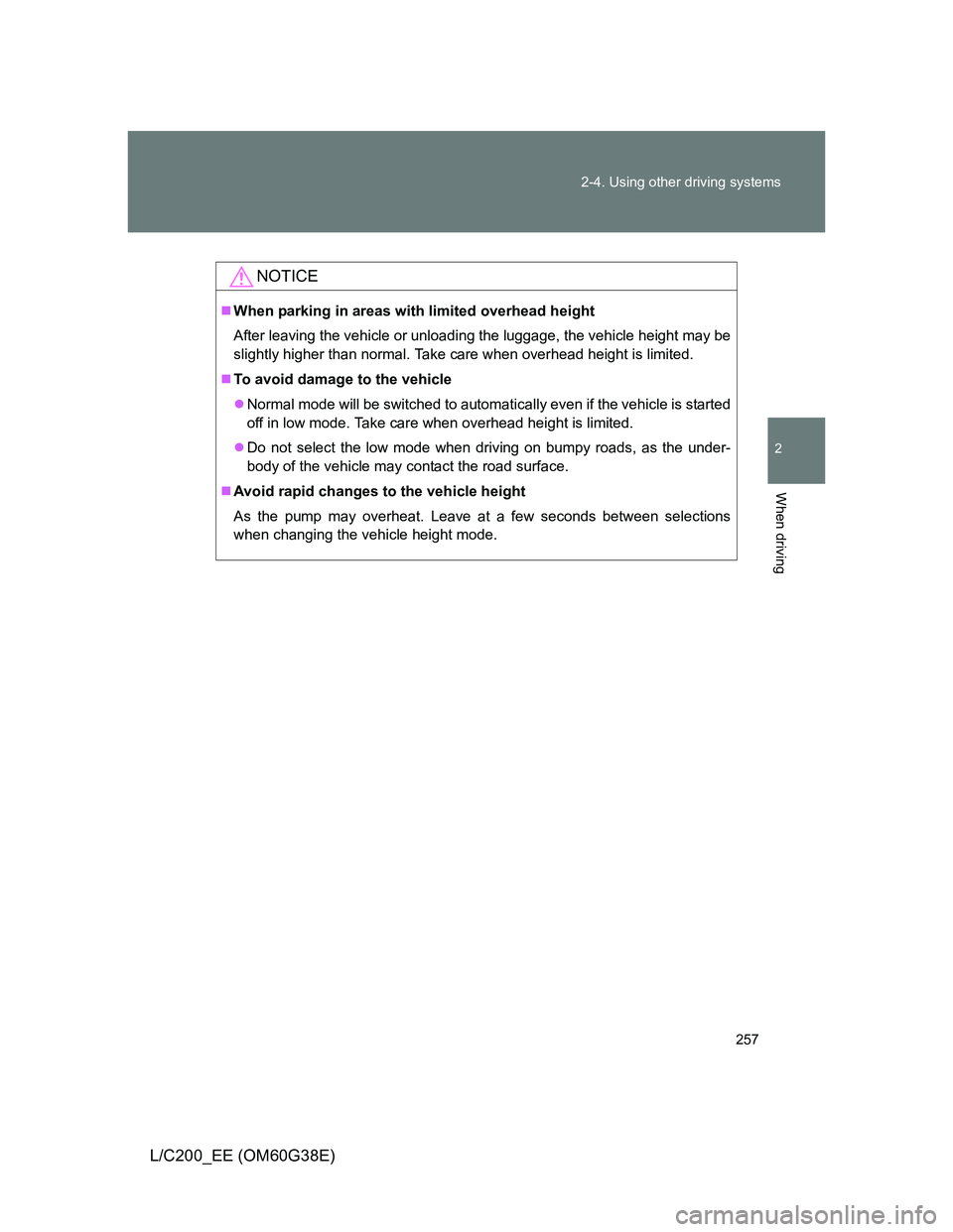 TOYOTA LAND CRUISER 2012  Owners Manual 257 2-4. Using other driving systems
2
When driving
L/C200_EE (OM60G38E)
NOTICE
When parking in areas with limited overhead height
After leaving the vehicle or unloading the luggage, the vehicle he
