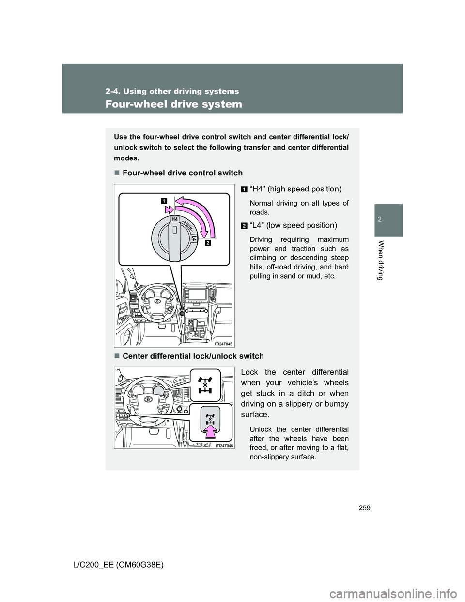 TOYOTA LAND CRUISER 2012  Owners Manual 259
2-4. Using other driving systems
2
When driving
L/C200_EE (OM60G38E)
Four-wheel drive system
Use the four-wheel drive control switch and center differential lock/
unlock switch to select the follo