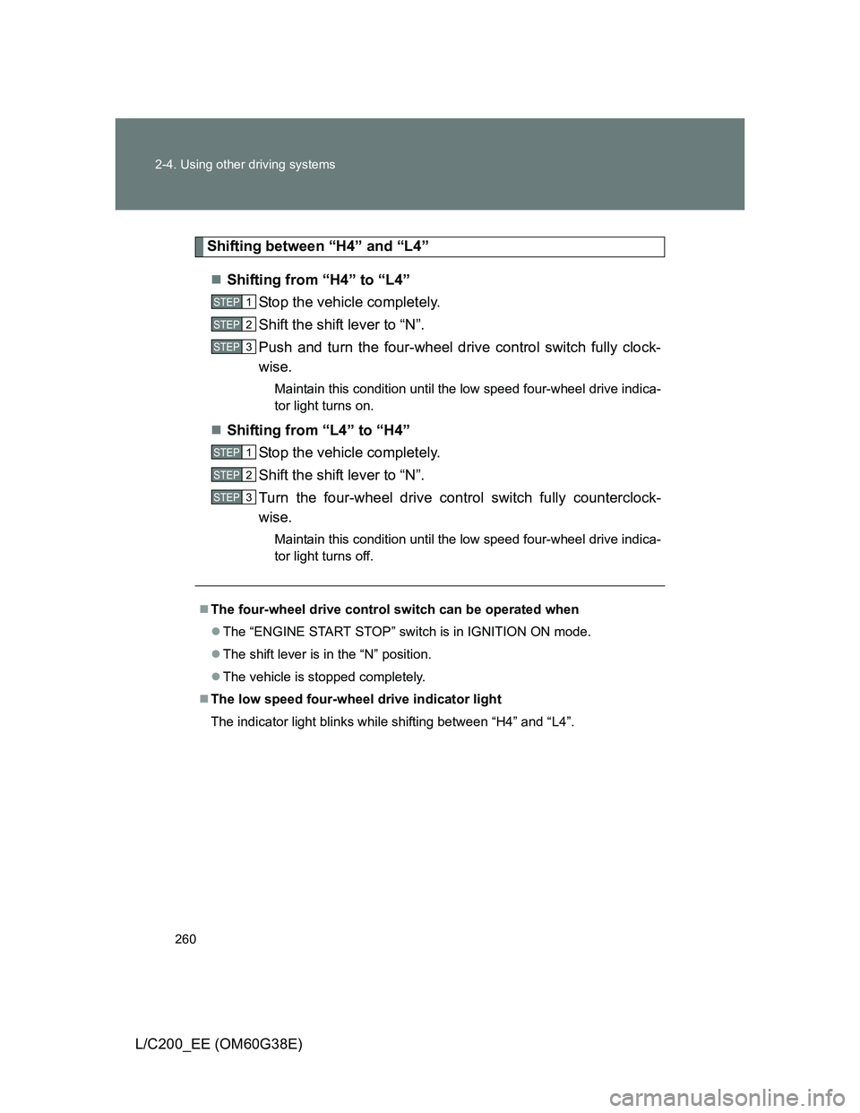 TOYOTA LAND CRUISER 2012  Owners Manual 260 2-4. Using other driving systems
L/C200_EE (OM60G38E)
Shifting between “H4” and “L4”
Shifting from “H4” to “L4”
Stop the vehicle completely.
Shift the shift lever to “N”.
Pu