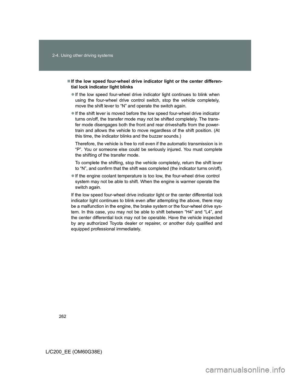 TOYOTA LAND CRUISER 2012 Owners Manual 262 2-4. Using other driving systems
L/C200_EE (OM60G38E)
If the low speed four-wheel drive indicator light or the center differen-
tial lock indicator light blinks
If the low speed four-wheel d TOYOTA LAND CRUISER 2012 Owners Manual 262 2-4. Using other driving systems
L/C200_EE (OM60G38E)
If the low speed four-wheel drive indicator light or the center differen-
tial lock indicator light blinks
If the low speed four-wheel d