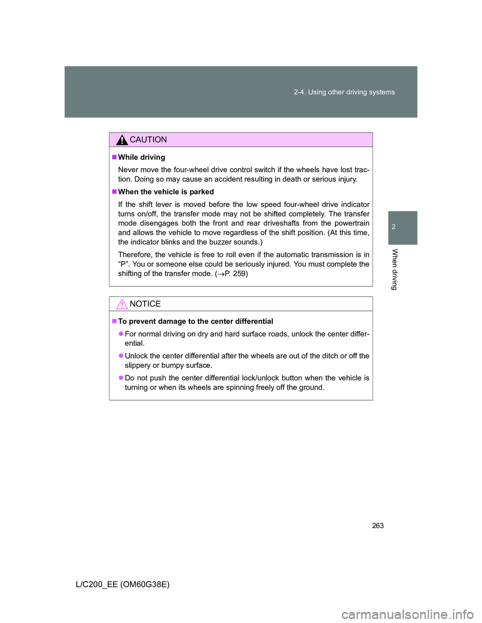 TOYOTA LAND CRUISER 2012  Owners Manual 263 2-4. Using other driving systems
2
When driving
L/C200_EE (OM60G38E)
CAUTION
While driving
Never move the four-wheel drive control switch if the wheels have lost trac-
tion. Doing so may cause 