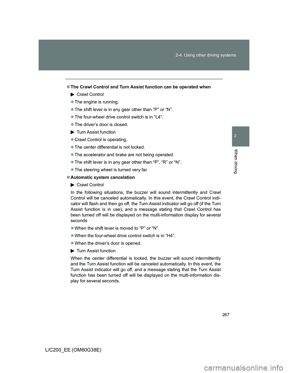 TOYOTA LAND CRUISER 2012  Owners Manual 267 2-4. Using other driving systems
2
When driving
L/C200_EE (OM60G38E)
The Crawl Control and Turn Assist function can be operated when
Crawl Control
The engine is running.
The shift lever i