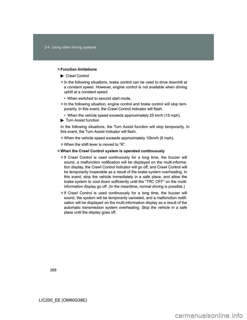 TOYOTA LAND CRUISER 2012  Owners Manual 268 2-4. Using other driving systems
L/C200_EE (OM60G38E)
Function limitations
Crawl Control
In the following situations, brake control can be used to drive downhill at
a constant speed. However