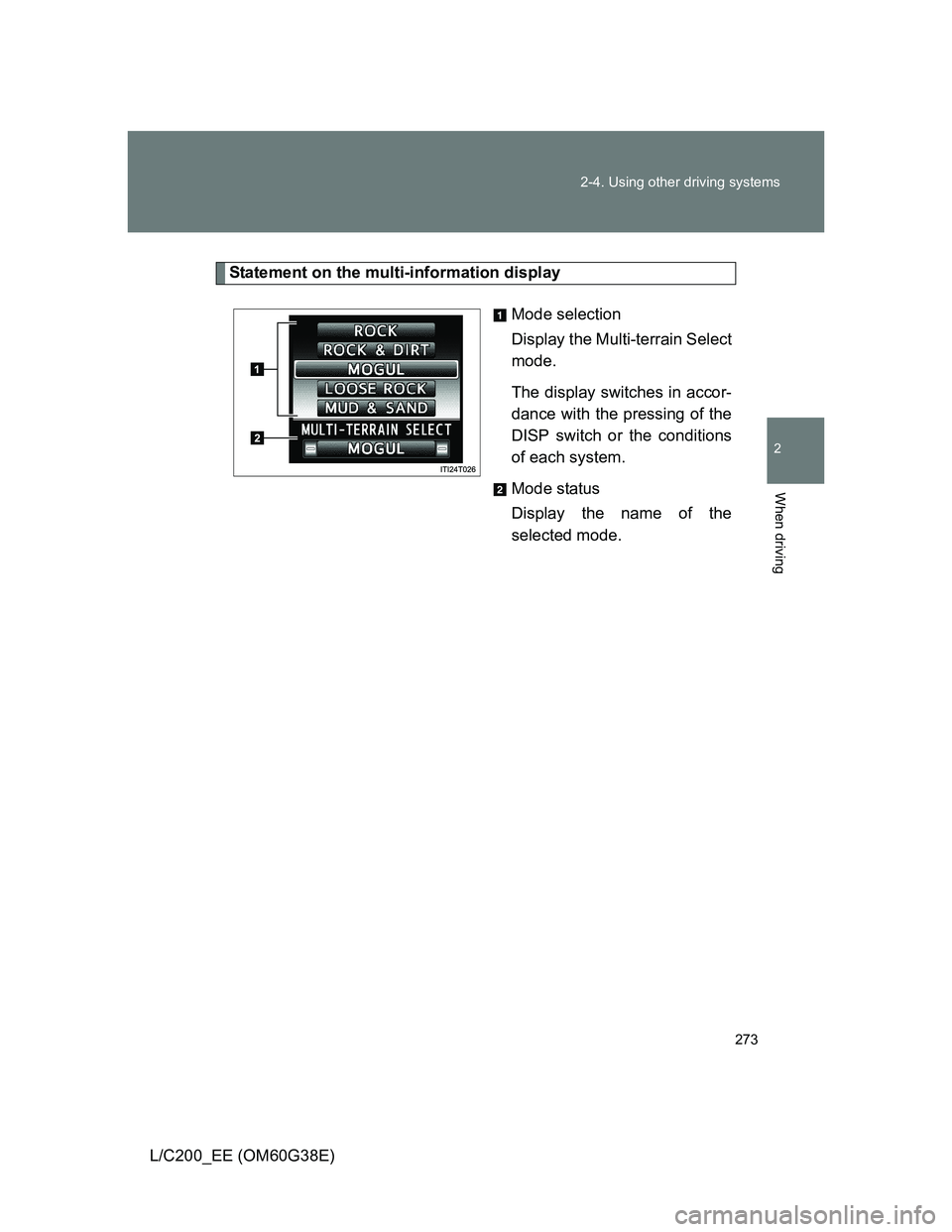 TOYOTA LAND CRUISER 2012  Owners Manual 273 2-4. Using other driving systems
2
When driving
L/C200_EE (OM60G38E)
Statement on the multi-information display
Mode selection
Display the Multi-terrain Select
mode.
The display switches in accor-