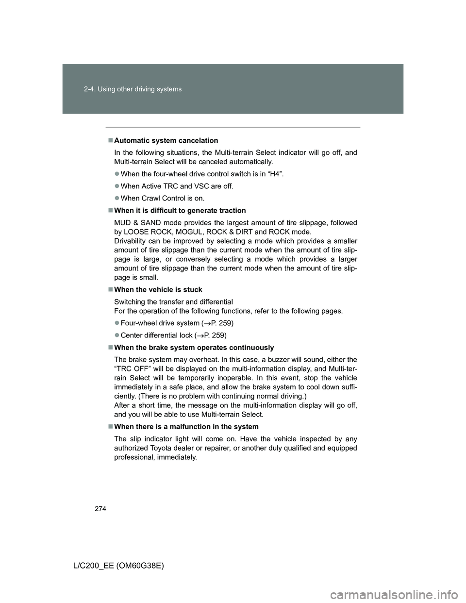 TOYOTA LAND CRUISER 2012  Owners Manual 274 2-4. Using other driving systems
L/C200_EE (OM60G38E)
Automatic system cancelation
In the following situations, the Multi-terrain Select indicator will go off, and
Multi-terrain Select will be 