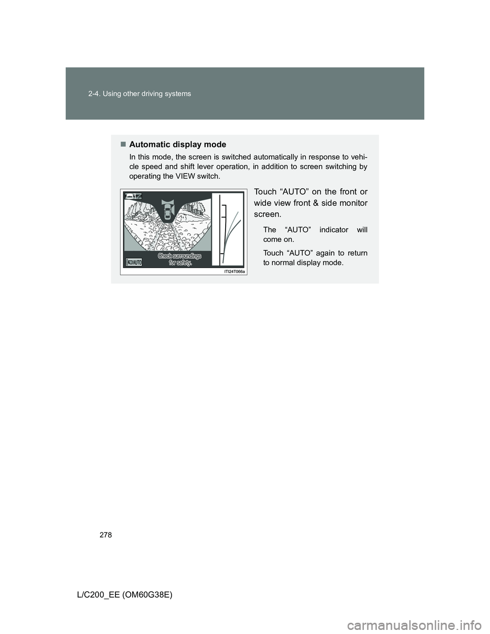 TOYOTA LAND CRUISER 2012  Owners Manual 278 2-4. Using other driving systems
L/C200_EE (OM60G38E)
Automatic display mode
In this mode, the screen is switched automatically in response to vehi-
cle speed and shift lever operation, in addi