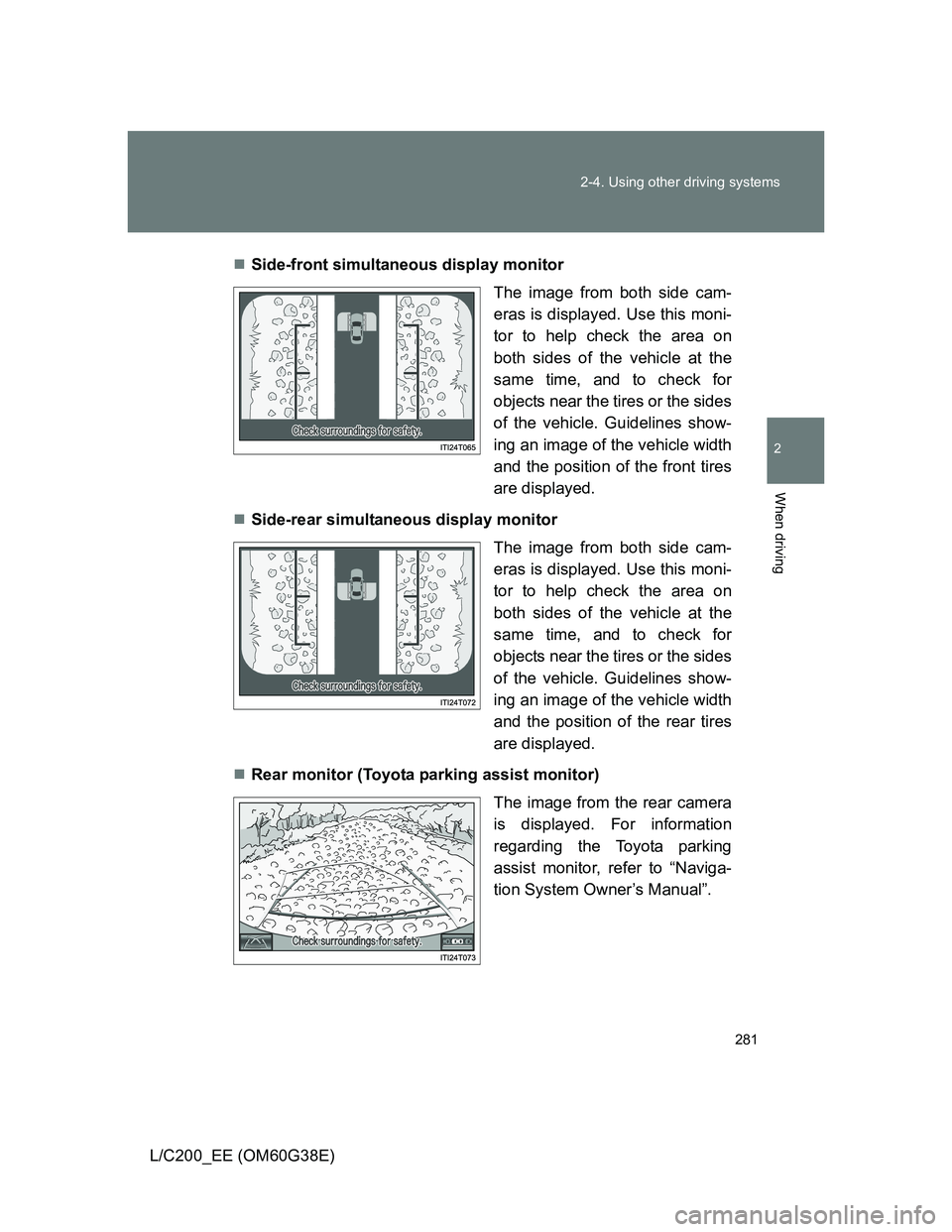 TOYOTA LAND CRUISER 2012  Owners Manual 281 2-4. Using other driving systems
2
When driving
L/C200_EE (OM60G38E)Side-front simultaneous display monitor
The image from both side cam-
eras is displayed. Use this moni-
tor to help check the