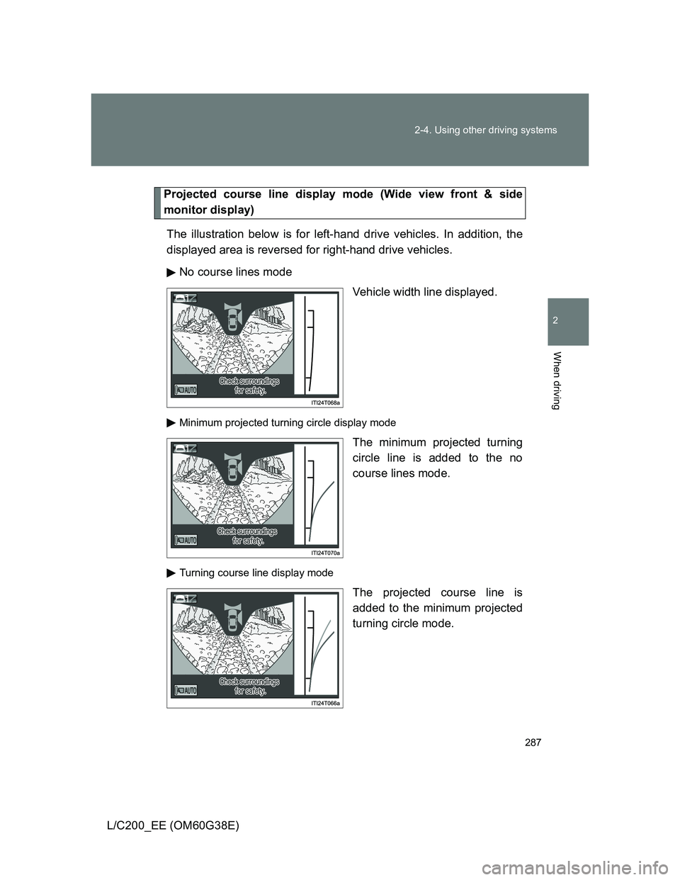 TOYOTA LAND CRUISER 2012  Owners Manual 287 2-4. Using other driving systems
2
When driving
L/C200_EE (OM60G38E)
Projected course line display mode (Wide view front & side
monitor display)
The illustration below is for left-hand drive vehic