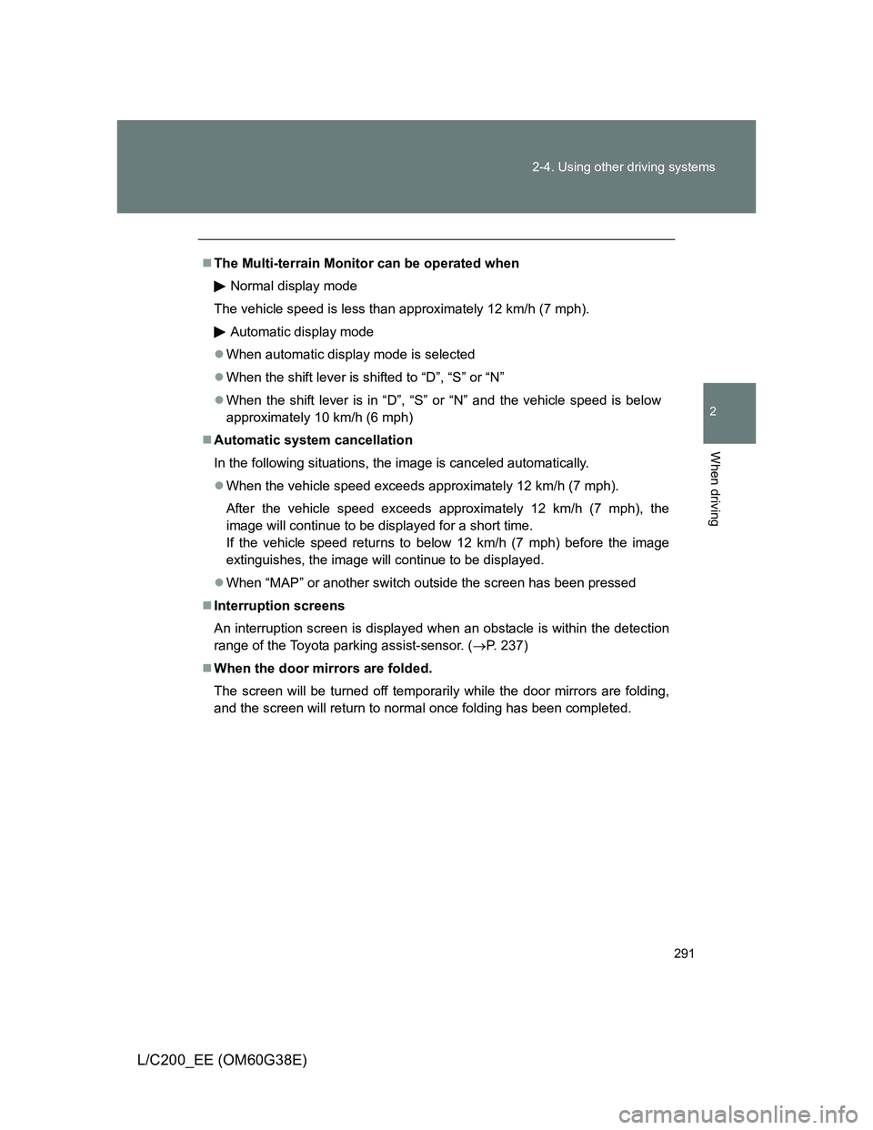TOYOTA LAND CRUISER 2012 Owners Manual 291 2-4. Using other driving systems
2
When driving
L/C200_EE (OM60G38E)
The Multi-terrain Monitor can be operated when
Normal display mode
The vehicle speed is less than approximately 12 km/h (7 m TOYOTA LAND CRUISER 2012 Owners Manual 291 2-4. Using other driving systems
2
When driving
L/C200_EE (OM60G38E)
The Multi-terrain Monitor can be operated when
Normal display mode
The vehicle speed is less than approximately 12 km/h (7 m