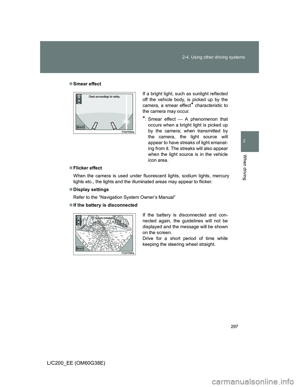TOYOTA LAND CRUISER 2012 Owners Manual 297 2-4. Using other driving systems
2
When driving
L/C200_EE (OM60G38E)
Smear effect
Flicker effect
When the camera is used under fluorescent lights, sodium lights, mercury
lights etc., the lig TOYOTA LAND CRUISER 2012 Owners Manual 297 2-4. Using other driving systems
2
When driving
L/C200_EE (OM60G38E)
Smear effect
Flicker effect
When the camera is used under fluorescent lights, sodium lights, mercury
lights etc., the lig
