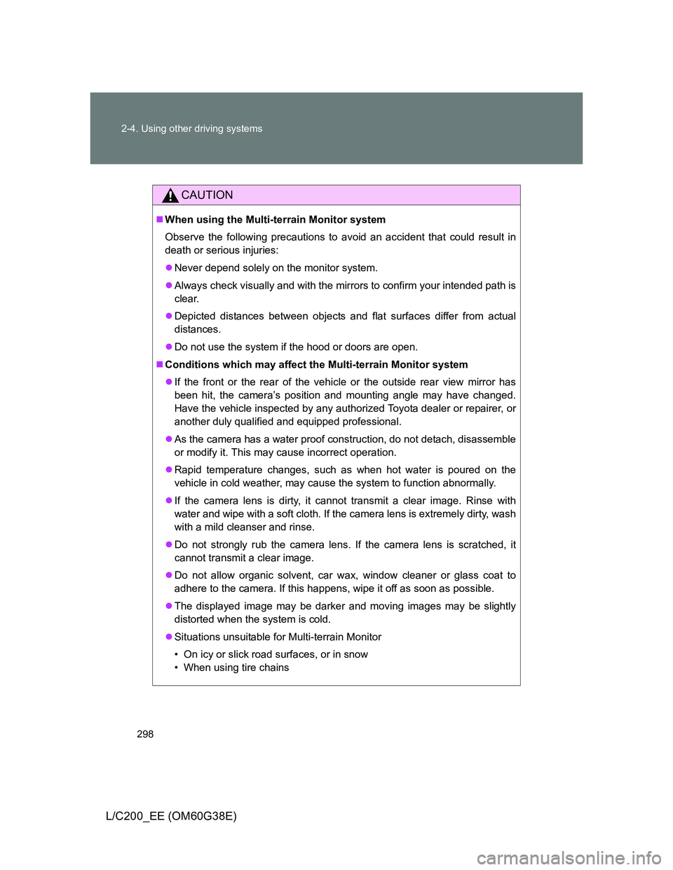 TOYOTA LAND CRUISER 2012 Owners Manual 298 2-4. Using other driving systems
L/C200_EE (OM60G38E)
CAUTION
When using the Multi-terrain Monitor system
Observe the following precautions to avoid an accident that could result in
death or se TOYOTA LAND CRUISER 2012 Owners Manual 298 2-4. Using other driving systems
L/C200_EE (OM60G38E)
CAUTION
When using the Multi-terrain Monitor system
Observe the following precautions to avoid an accident that could result in
death or se