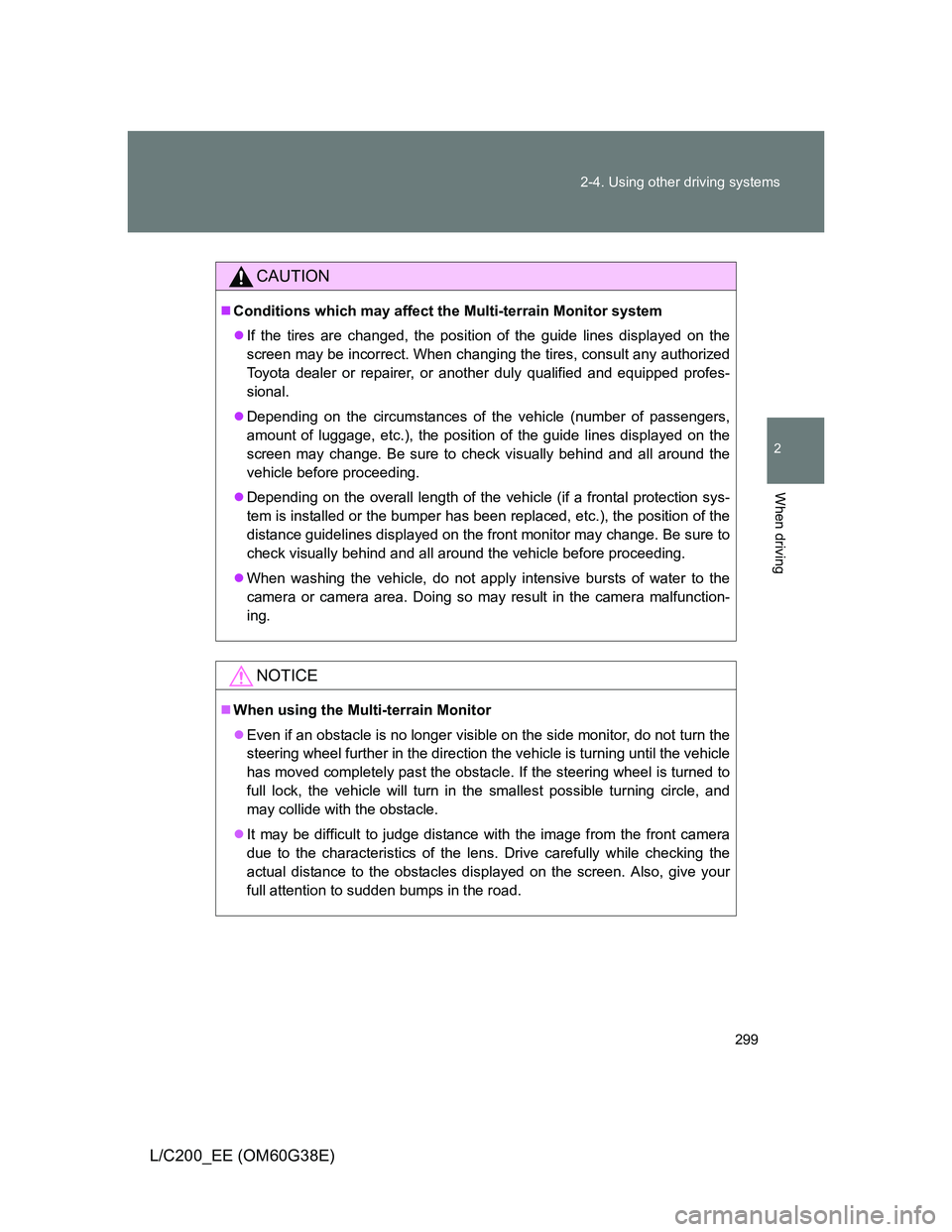 TOYOTA LAND CRUISER 2012 Owners Manual 299 2-4. Using other driving systems
2
When driving
L/C200_EE (OM60G38E)
CAUTION
Conditions which may affect the Multi-terrain Monitor system
If the tires are changed, the position of the guide TOYOTA LAND CRUISER 2012 Owners Manual 299 2-4. Using other driving systems
2
When driving
L/C200_EE (OM60G38E)
CAUTION
Conditions which may affect the Multi-terrain Monitor system
If the tires are changed, the position of the guide