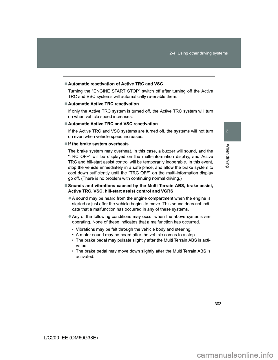TOYOTA LAND CRUISER 2012 Owners Manual 303 2-4. Using other driving systems
2
When driving
L/C200_EE (OM60G38E)
Automatic reactivation of Active TRC and VSC
Turning the “ENGINE START STOP” switch off after turning off the Active
TRC TOYOTA LAND CRUISER 2012 Owners Manual 303 2-4. Using other driving systems
2
When driving
L/C200_EE (OM60G38E)
Automatic reactivation of Active TRC and VSC
Turning the “ENGINE START STOP” switch off after turning off the Active
TRC