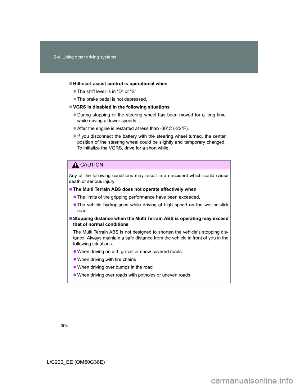 TOYOTA LAND CRUISER 2012 Owners Manual 304 2-4. Using other driving systems
L/C200_EE (OM60G38E)
Hill-start assist control is operational when
The shift lever is in “D” or “S”.
The brake pedal is not depressed.
VGRS is TOYOTA LAND CRUISER 2012 Owners Manual 304 2-4. Using other driving systems
L/C200_EE (OM60G38E)
Hill-start assist control is operational when
The shift lever is in “D” or “S”.
The brake pedal is not depressed.
VGRS is