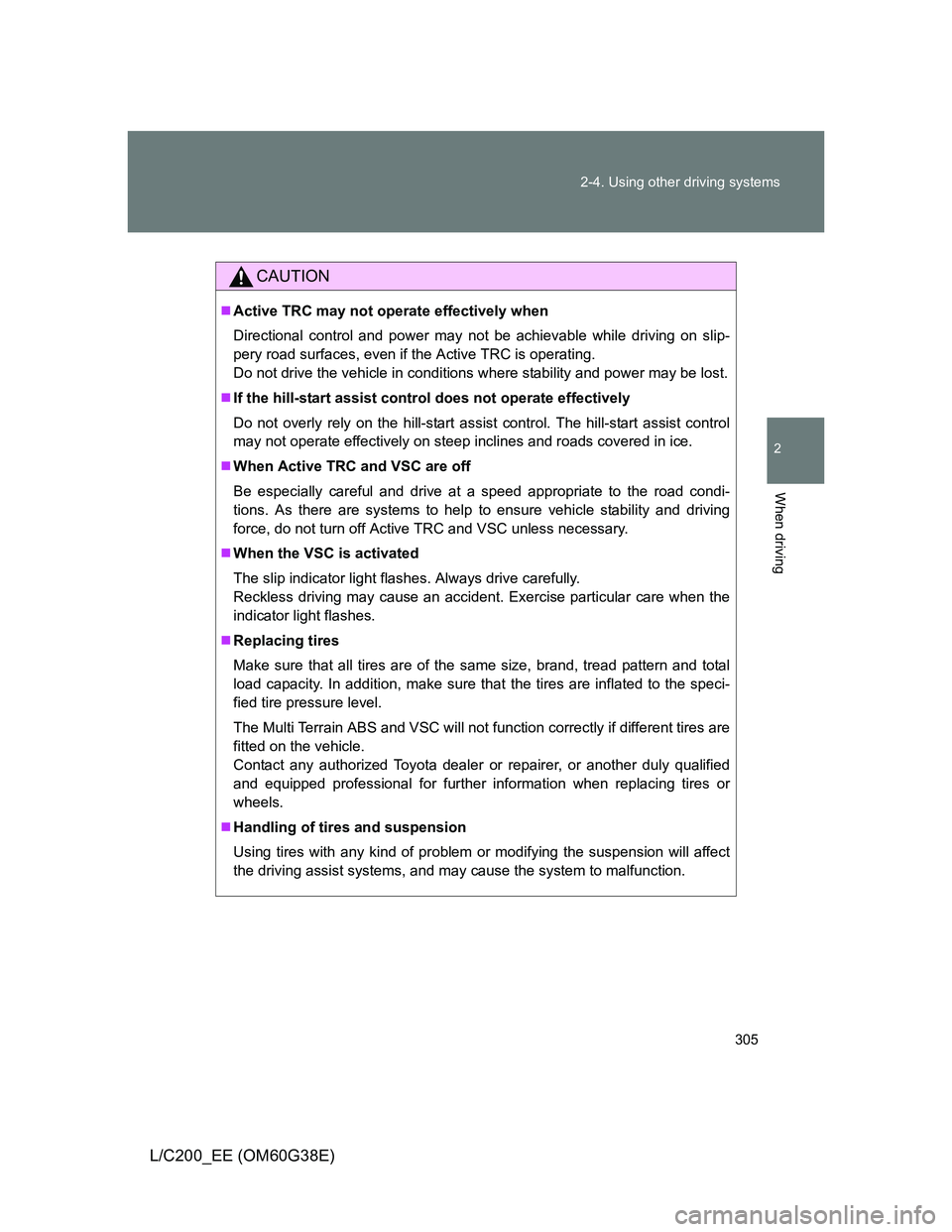 TOYOTA LAND CRUISER 2012 Owners Manual 305 2-4. Using other driving systems
2
When driving
L/C200_EE (OM60G38E)
CAUTION
Active TRC may not operate effectively when
Directional control and power may not be achievable while driving on sli TOYOTA LAND CRUISER 2012 Owners Manual 305 2-4. Using other driving systems
2
When driving
L/C200_EE (OM60G38E)
CAUTION
Active TRC may not operate effectively when
Directional control and power may not be achievable while driving on sli