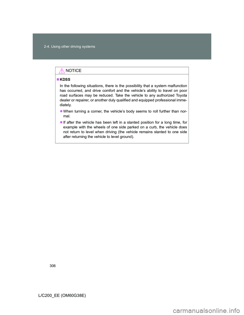 TOYOTA LAND CRUISER 2012 Owners Manual 306 2-4. Using other driving systems
L/C200_EE (OM60G38E)
NOTICE
KDSS
In the following situations, there is the possibility that a system malfunction
has occurred, and drive comfort and the vehicle TOYOTA LAND CRUISER 2012 Owners Manual 306 2-4. Using other driving systems
L/C200_EE (OM60G38E)
NOTICE
KDSS
In the following situations, there is the possibility that a system malfunction
has occurred, and drive comfort and the vehicle