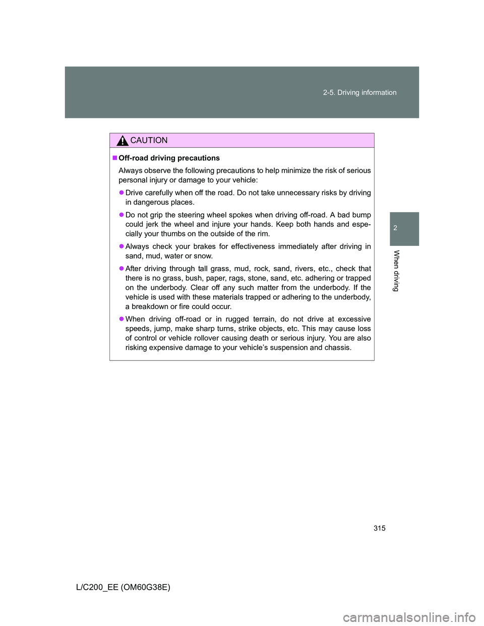 TOYOTA LAND CRUISER 2012 Owners Manual 315 2-5. Driving information
2
When driving
L/C200_EE (OM60G38E)
CAUTION
Off-road driving precautions
Always observe the following precautions to help minimize the risk of serious
personal injury o TOYOTA LAND CRUISER 2012 Owners Manual 315 2-5. Driving information
2
When driving
L/C200_EE (OM60G38E)
CAUTION
Off-road driving precautions
Always observe the following precautions to help minimize the risk of serious
personal injury o