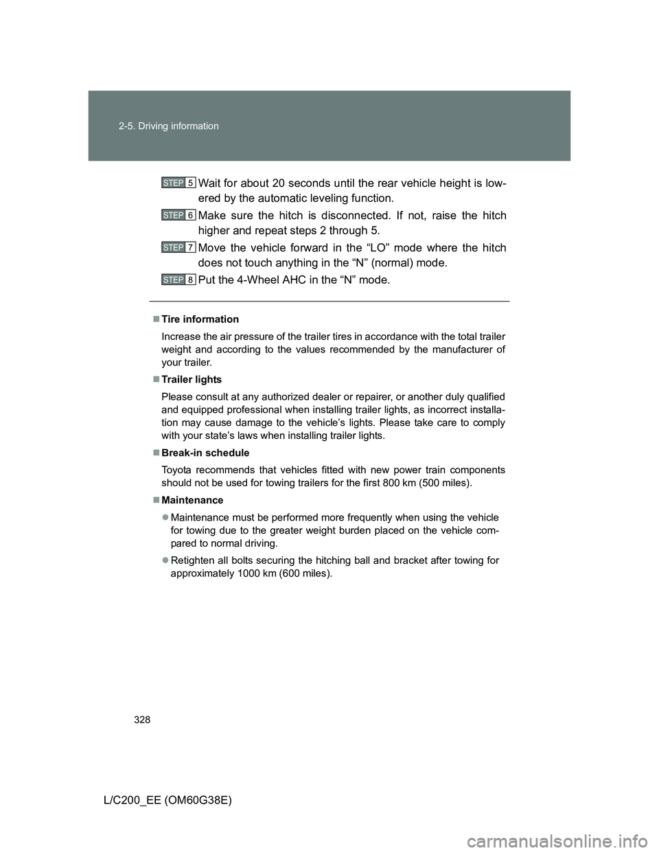 TOYOTA LAND CRUISER 2012  Owners Manual 328 2-5. Driving information
L/C200_EE (OM60G38E)Wait for about 20 seconds until the rear vehicle height is low-
ered by the automatic leveling function.
Make sure the hitch is disconnected. If not, r