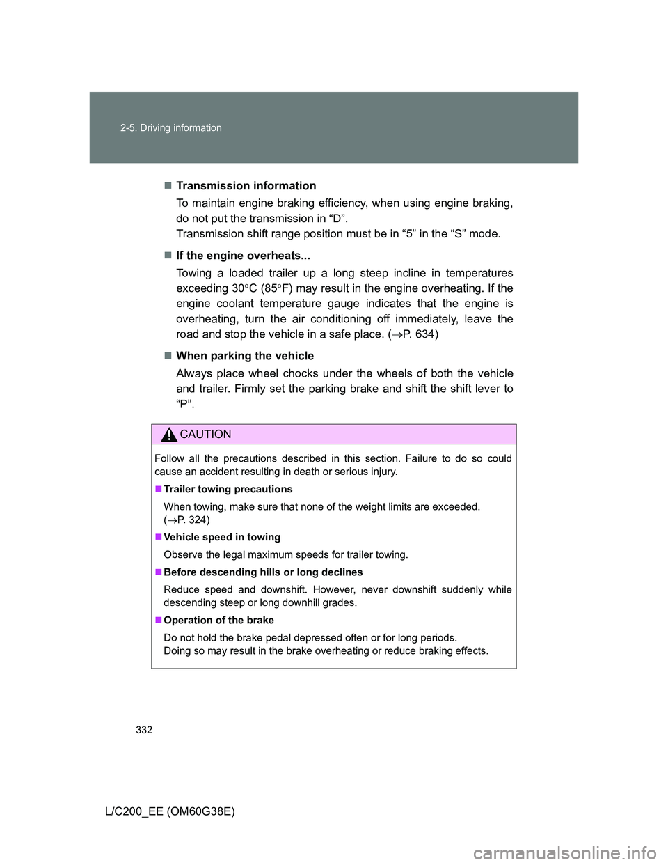 TOYOTA LAND CRUISER 2012 Owners Manual 332 2-5. Driving information
L/C200_EE (OM60G38E)Transmission information
To maintain engine braking efficiency, when using engine braking,
do not put the transmission in “D”.
Transmission shi TOYOTA LAND CRUISER 2012 Owners Manual 332 2-5. Driving information
L/C200_EE (OM60G38E)Transmission information
To maintain engine braking efficiency, when using engine braking,
do not put the transmission in “D”.
Transmission shi