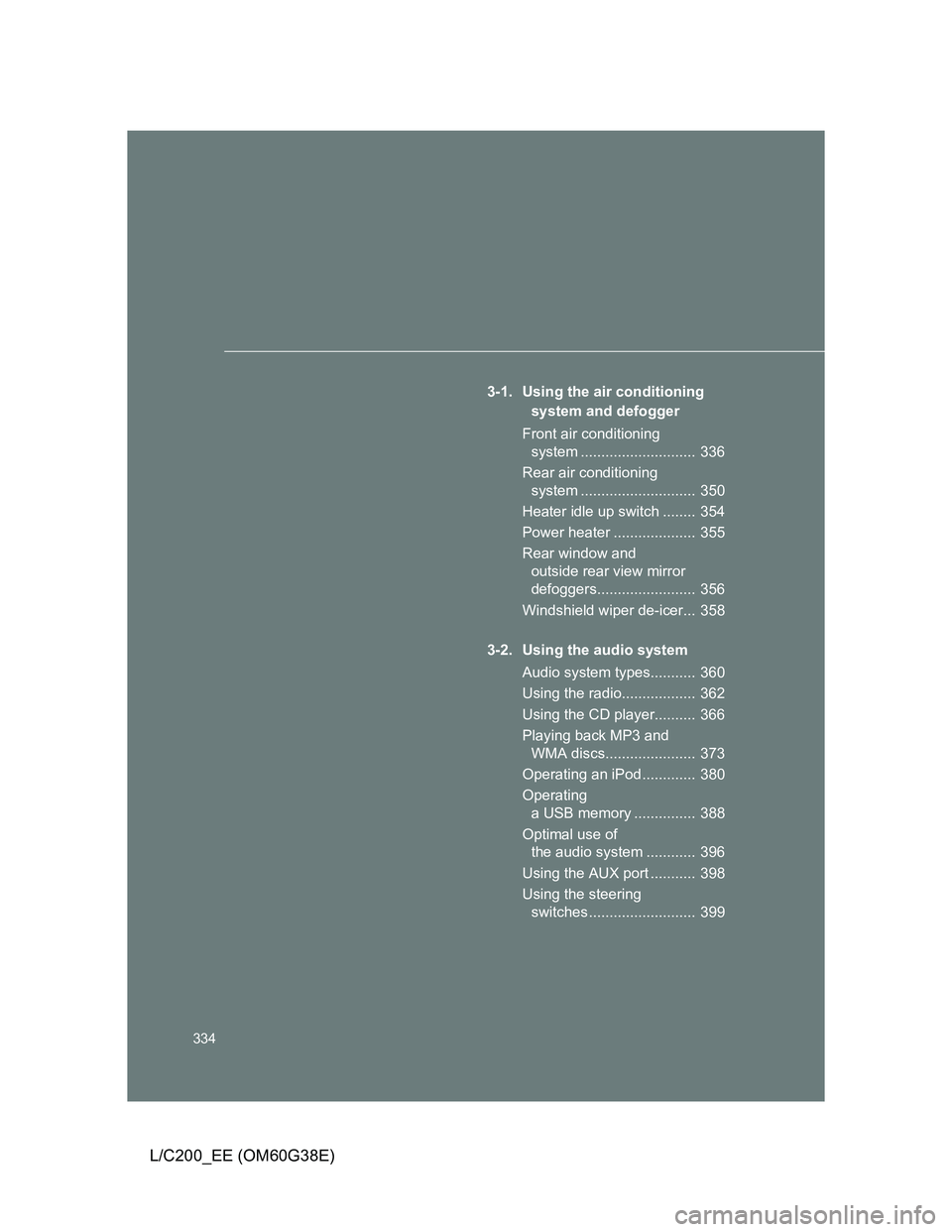 TOYOTA LAND CRUISER 2012 Owners Manual 334
L/C200_EE (OM60G38E)
3-1. Using the air conditioning
system and defogger
Front air conditioning
system ............................ 336
Rear air conditioning
system ........................... TOYOTA LAND CRUISER 2012 Owners Manual 334
L/C200_EE (OM60G38E)
3-1. Using the air conditioning
system and defogger
Front air conditioning
system ............................ 336
Rear air conditioning
system ...........................