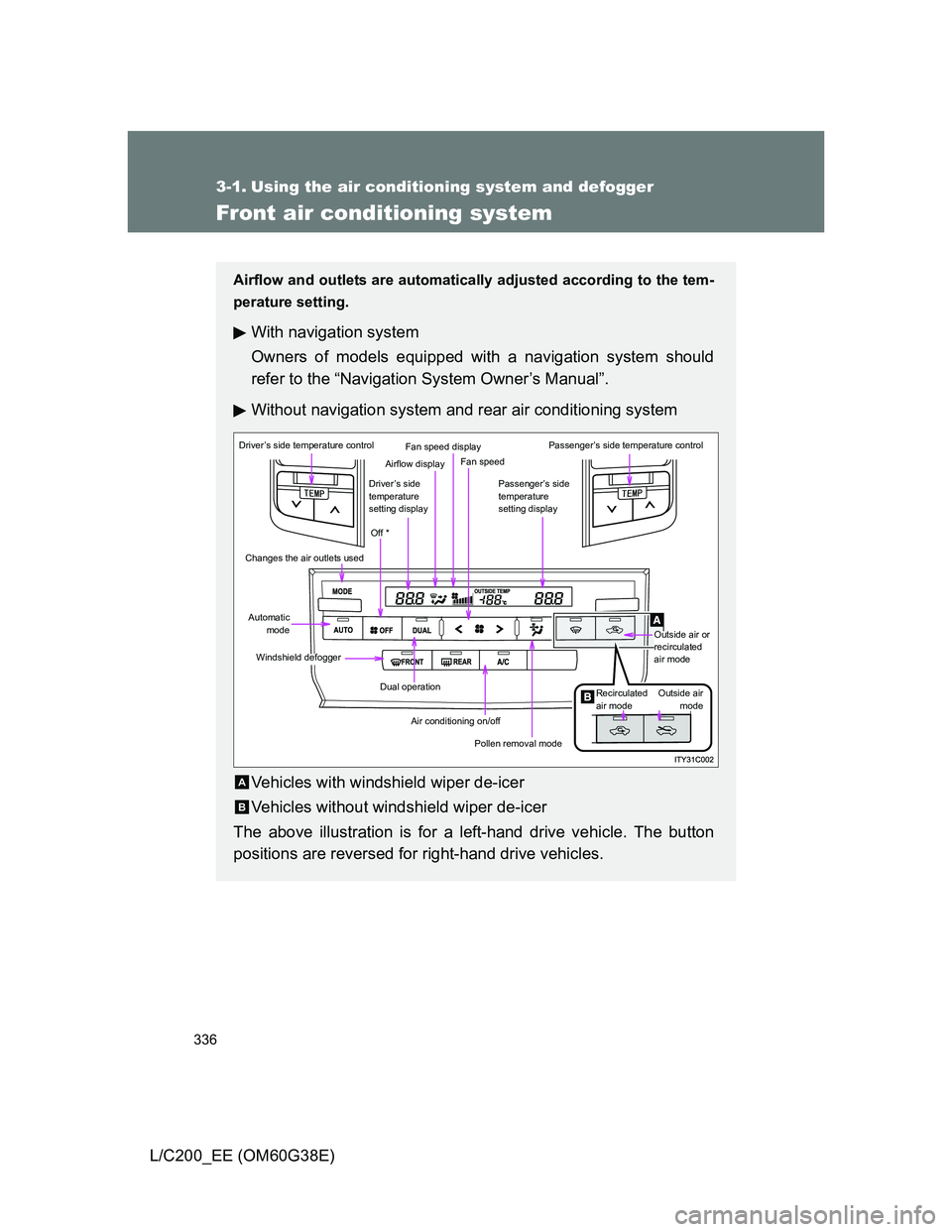 TOYOTA LAND CRUISER 2012 Owners Manual 336
L/C200_EE (OM60G38E)
3-1. Using the air conditioning system and defogger
Front air conditioning system
Airflow and outlets are automatically adjusted according to the tem-
perature setting.
With n TOYOTA LAND CRUISER 2012 Owners Manual 336
L/C200_EE (OM60G38E)
3-1. Using the air conditioning system and defogger
Front air conditioning system
Airflow and outlets are automatically adjusted according to the tem-
perature setting.
With n