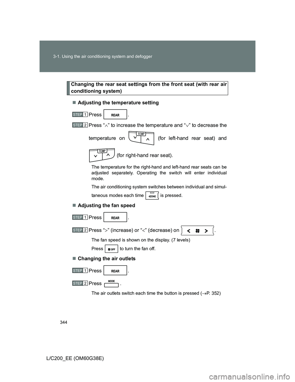 TOYOTA LAND CRUISER 2012  Owners Manual 344 3-1. Using the air conditioning system and defogger
L/C200_EE (OM60G38E)
Changing the rear seat settings from the front seat (with rear air
conditioning system)
Adjusting the temperature settin