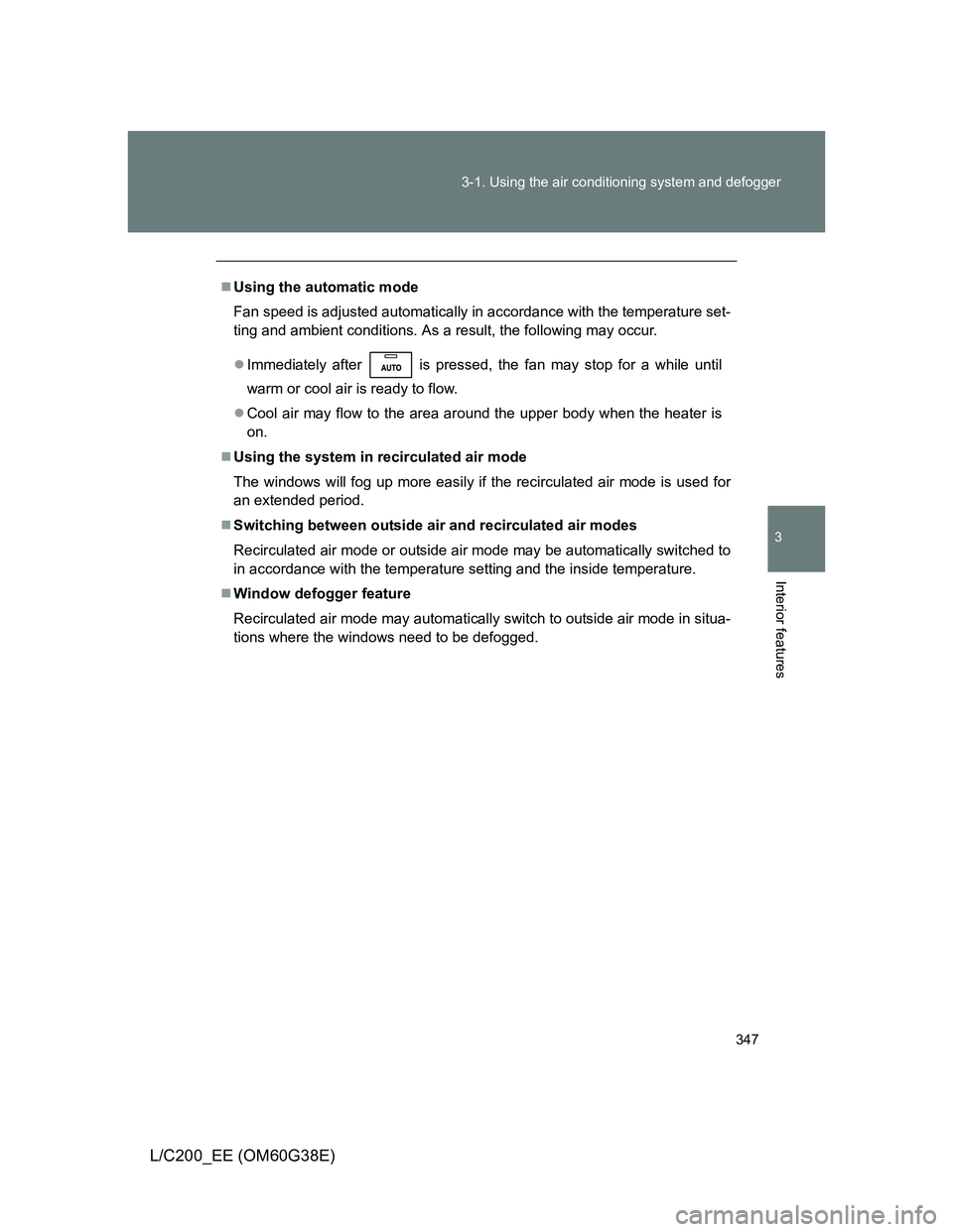 TOYOTA LAND CRUISER 2012  Owners Manual 347 3-1. Using the air conditioning system and defogger
3
Interior features
L/C200_EE (OM60G38E)
Using the automatic mode
Fan speed is adjusted automatically in accordance with the temperature set-