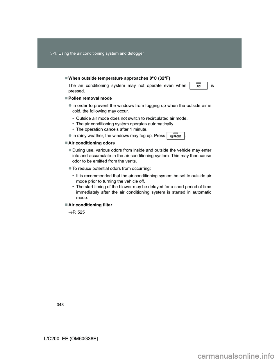 TOYOTA LAND CRUISER 2012 Owners Manual 348 3-1. Using the air conditioning system and defogger
L/C200_EE (OM60G38E)
When outside temperature approaches 0°C (32°F)
The air conditioning system may not operate even when
is
pressed.
TOYOTA LAND CRUISER 2012 Owners Manual 348 3-1. Using the air conditioning system and defogger
L/C200_EE (OM60G38E)
When outside temperature approaches 0°C (32°F)
The air conditioning system may not operate even when
is
pressed.
