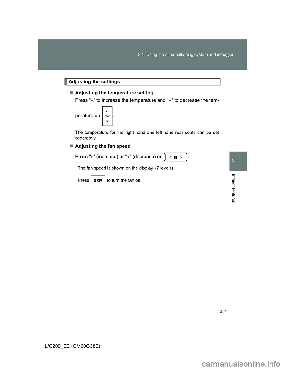 TOYOTA LAND CRUISER 2012  Owners Manual 351 3-1. Using the air conditioning system and defogger
3
Interior features
L/C200_EE (OM60G38E)
Adjusting the settings
Adjusting the temperature setting
Press “” to increase the temperature